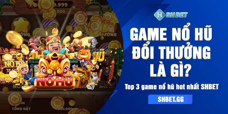 Top 15 cổng game nổ hũ xuất sắc nhất trên thị trường hiện nay